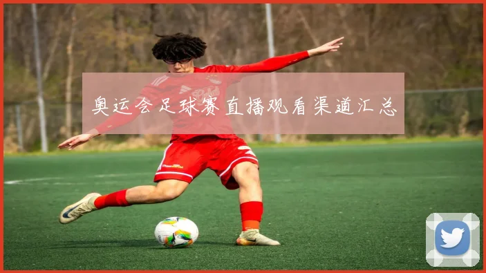 奥运会足球赛直播观看渠道汇总